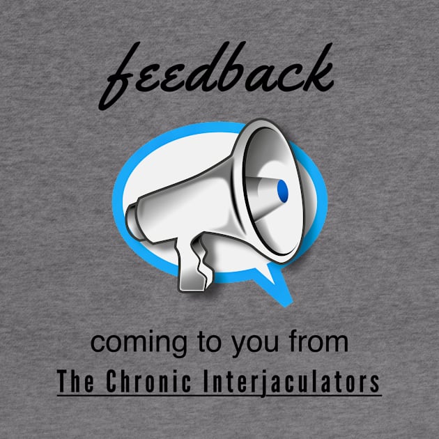 Feedback by The Chronic Interjaculators by Quirky Design Collective